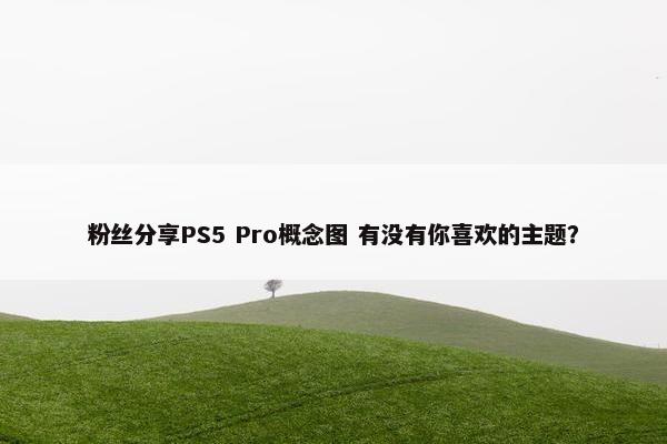 粉丝分享PS5 Pro概念图 有没有你喜欢的主题？