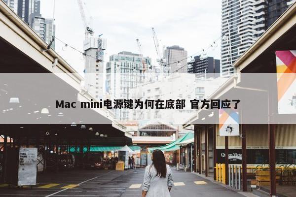 Mac mini电源键为何在底部 官方回应了