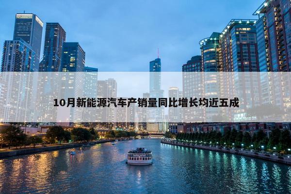 10月新能源汽车产销量同比增长均近五成