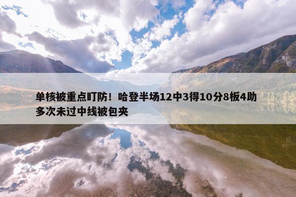 单核被重点盯防！哈登半场12中3得10分8板4助 多次未过中线被包夹