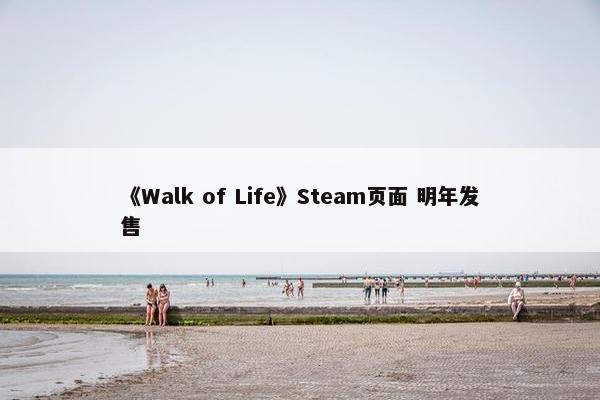 《Walk of Life》Steam页面 明年发售