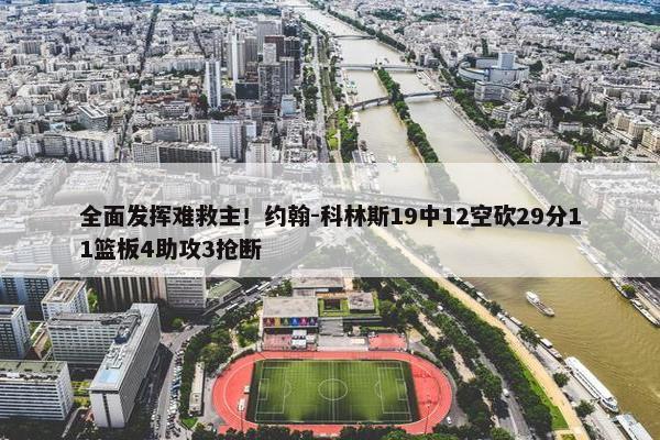 全面发挥难救主！约翰-科林斯19中12空砍29分11篮板4助攻3抢断