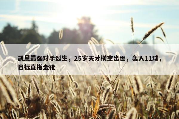 凯恩最强对手诞生，25岁天才横空出世，轰入11球，目标直指金靴