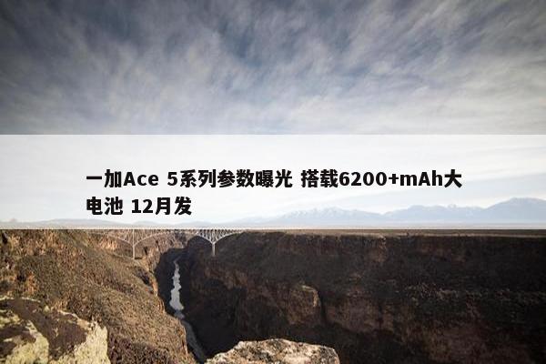 一加Ace 5系列参数曝光 搭载6200+mAh大电池 12月发