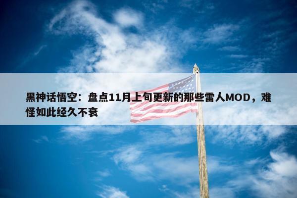 黑神话悟空：盘点11月上旬更新的那些雷人MOD，难怪如此经久不衰