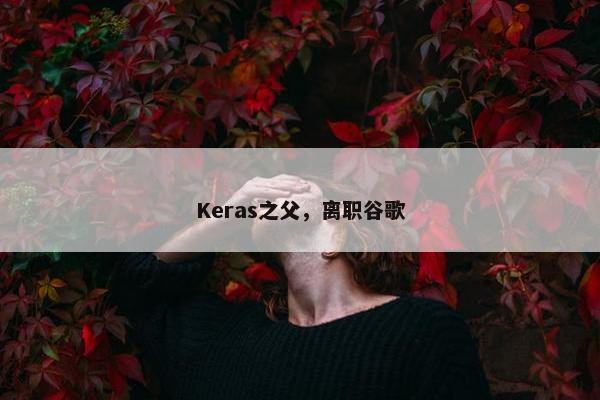 Keras之父，离职谷歌