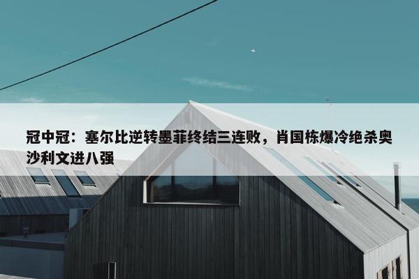 冠中冠：塞尔比逆转墨菲终结三连败，肖国栋爆冷绝杀奥沙利文进八强