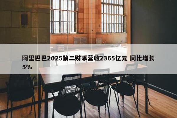 阿里巴巴2025第二财季营收2365亿元 同比增长5%