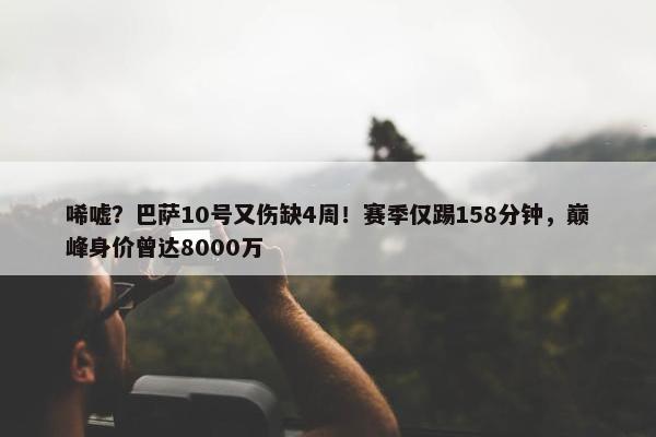 唏嘘？巴萨10号又伤缺4周！赛季仅踢158分钟，巅峰身价曾达8000万