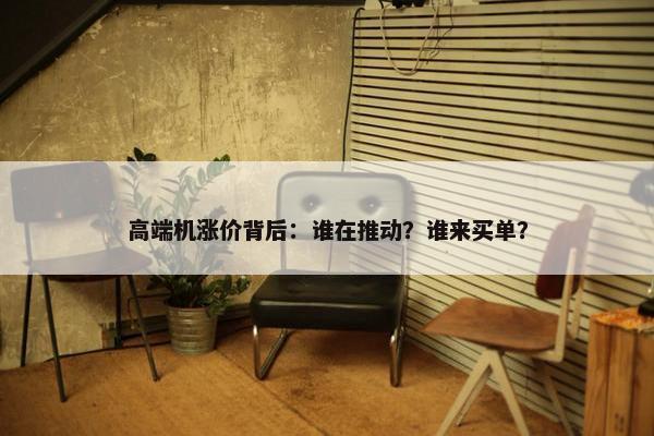 高端机涨价背后：谁在推动？谁来买单？