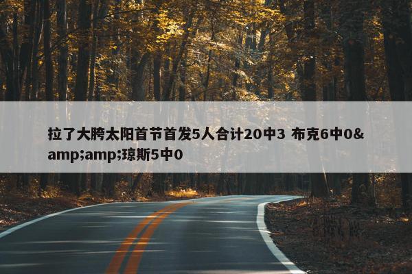 拉了大胯太阳首节首发5人合计20中3 布克6中0&amp;琼斯5中0