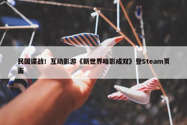 民国谍战！互动影游《新世界暗影成双》登Steam页面