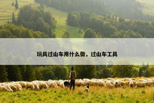 玩具过山车用什么做，过山车工具