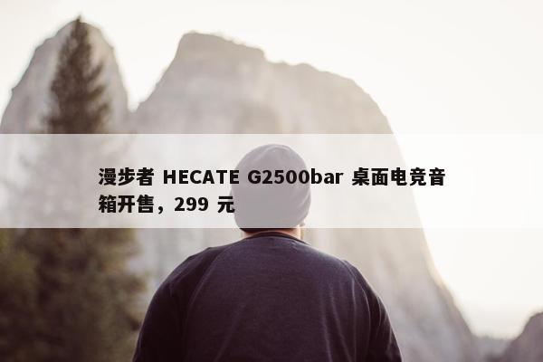 漫步者 HECATE G2500bar 桌面电竞音箱开售，299 元