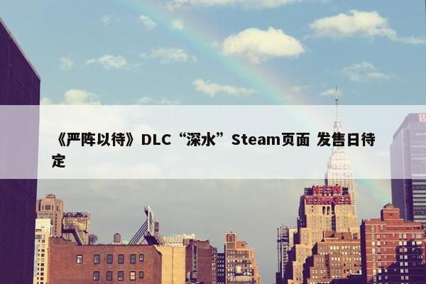 《严阵以待》DLC“深水”Steam页面 发售日待定