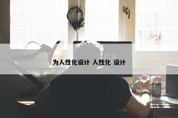 为人性化设计 人性化 设计