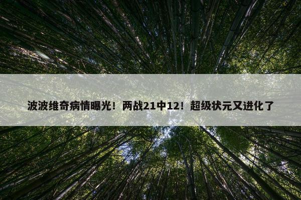 波波维奇病情曝光！两战21中12！超级状元又进化了