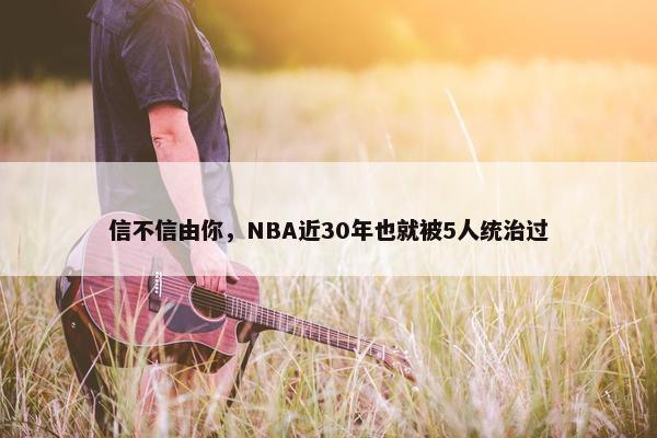 信不信由你，NBA近30年也就被5人统治过