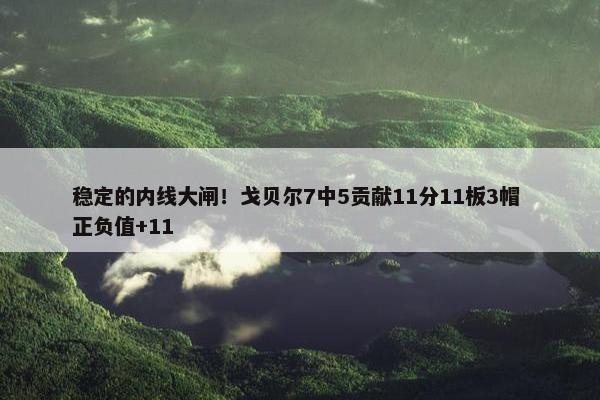 稳定的内线大闸！戈贝尔7中5贡献11分11板3帽 正负值+11