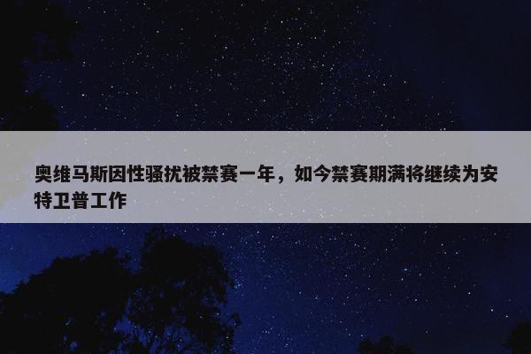 奥维马斯因性骚扰被禁赛一年，如今禁赛期满将继续为安特卫普工作