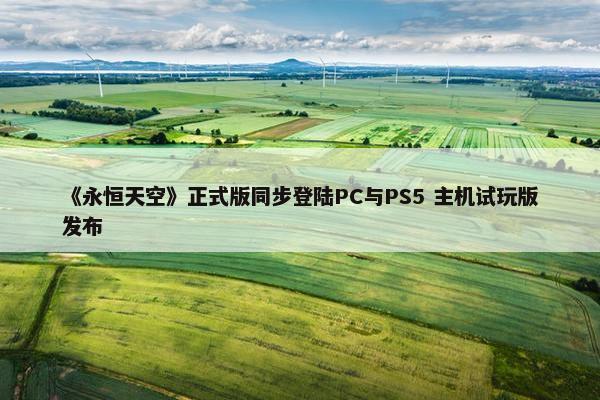 《永恒天空》正式版同步登陆PC与PS5 主机试玩版发布