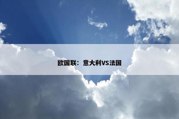 欧国联：意大利VS法国