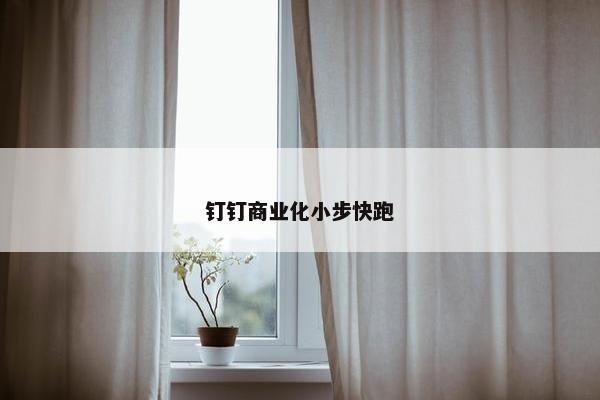 钉钉商业化小步快跑