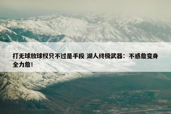 打无球放球权只不过是手段 湖人终极武器：不惑詹变身全力詹！