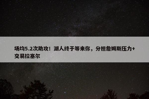 场均5.2次助攻！湖人终于等来你，分担詹姆斯压力+交易拉塞尔