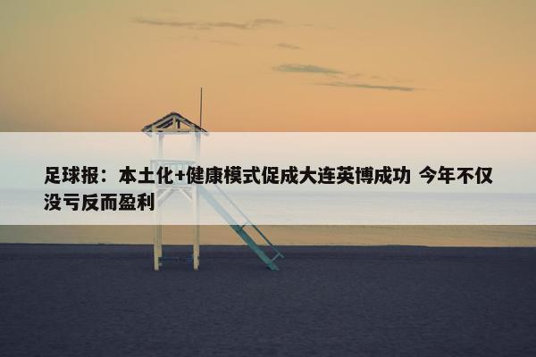 足球报：本土化+健康模式促成大连英博成功 今年不仅没亏反而盈利