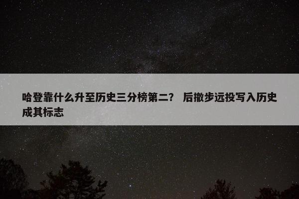 哈登靠什么升至历史三分榜第二？ 后撤步远投写入历史成其标志