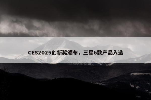 CES2025创新奖颁布，三星6款产品入选