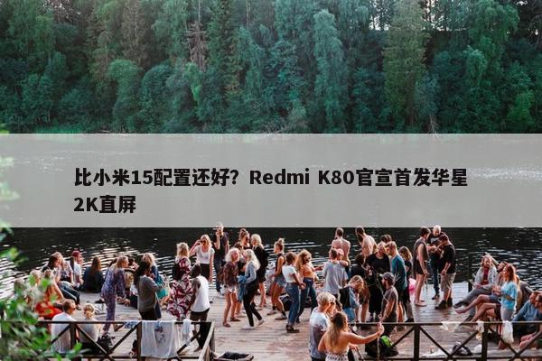 比小米15配置还好？Redmi K80官宣首发华星2K直屏