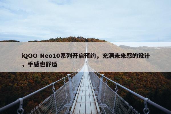 iQOO Neo10系列开启预约，充满未来感的设计，手感也舒适