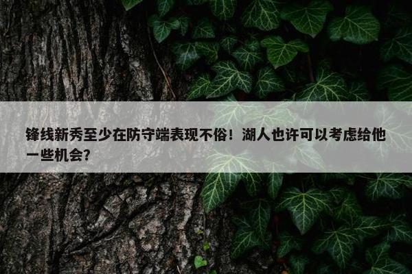 锋线新秀至少在防守端表现不俗！湖人也许可以考虑给他一些机会？