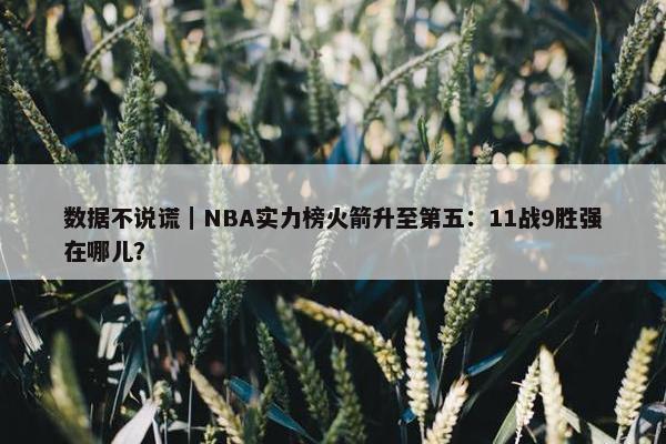 数据不说谎｜NBA实力榜火箭升至第五：11战9胜强在哪儿？