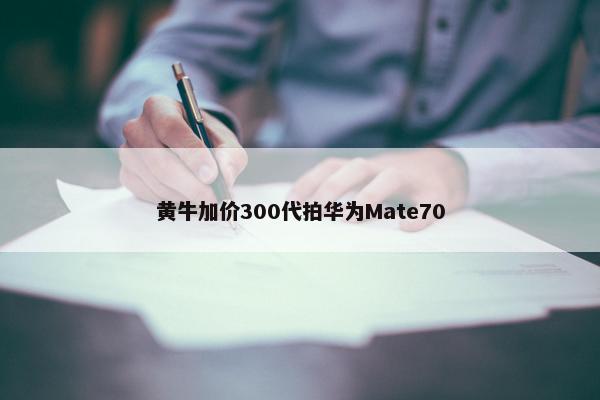 黄牛加价300代拍华为Mate70