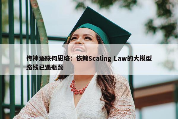 传神语联何恩培：依赖Scaling Law的大模型路线已遇瓶颈