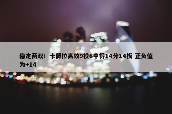 稳定两双！卡佩拉高效9投6中得14分14板 正负值为+14