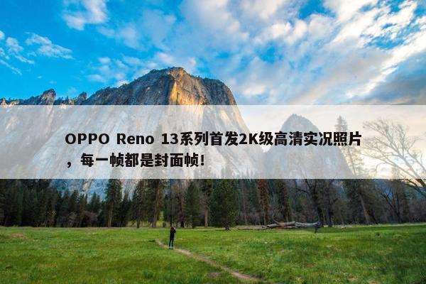 OPPO Reno 13系列首发2K级高清实况照片，每一帧都是封面帧！