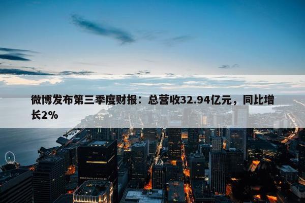 微博发布第三季度财报：总营收32.94亿元，同比增长2%