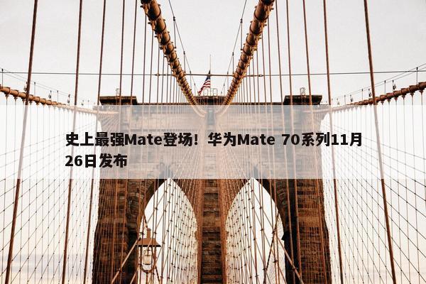 史上最强Mate登场！华为Mate 70系列11月26日发布