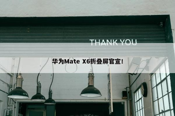 华为Mate X6折叠屏官宣！