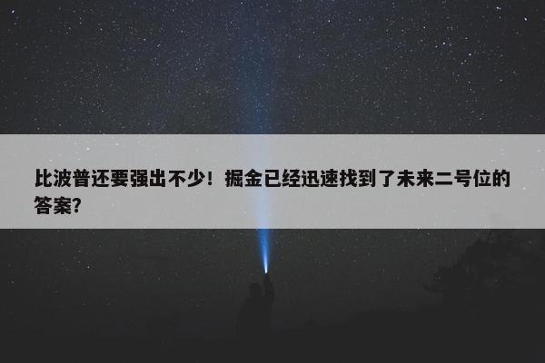 比波普还要强出不少！掘金已经迅速找到了未来二号位的答案？