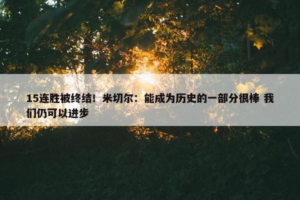 15连胜被终结！米切尔：能成为历史的一部分很棒 我们仍可以进步