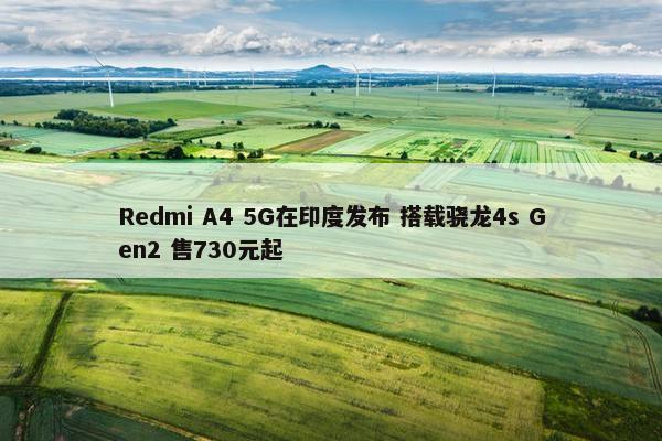 Redmi A4 5G在印度发布 搭载骁龙4s Gen2 售730元起