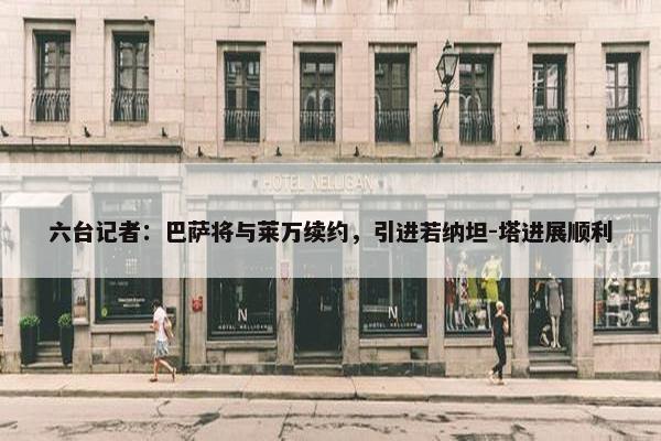 六台记者：巴萨将与莱万续约，引进若纳坦-塔进展顺利