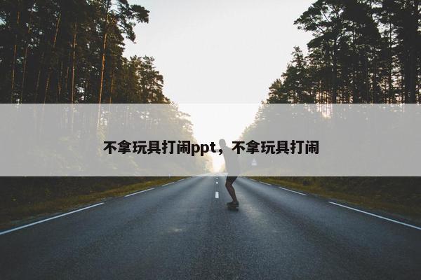 不拿玩具打闹ppt，不拿玩具打闹