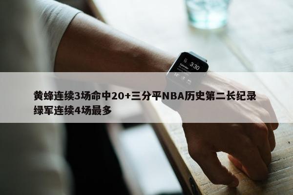 黄蜂连续3场命中20+三分平NBA历史第二长纪录 绿军连续4场最多