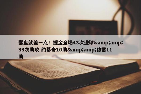 翻盘就差一点！掘金全场43次进球&amp;33次助攻 约基奇10助&amp;穆雷11助